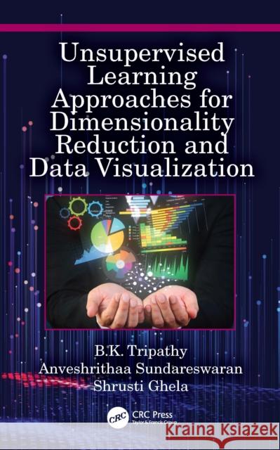 Unsupervised Learning Approaches for Dimensionality Reduction and Data Visualization: Unsupervised Learning Approaches for Dimensionality Reduction an Ghela, Shrusti 9781032041018 CRC Press - książka