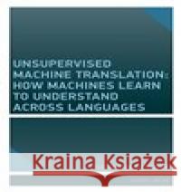 Unsupervised Machine Translation Ivana Kvapilíková 9788024660783 Karolinum - książka