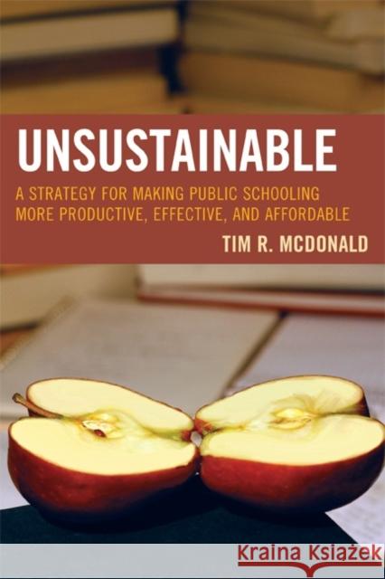 Unsustainable: A Strategy for Making Public Schooling More Productive, Effective, and Affordable McDonald, Tim R. 9781607093657 Rowman & Littlefield Education - książka