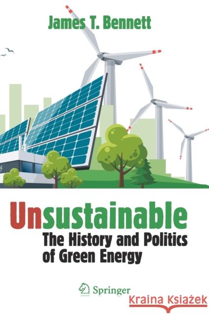 Unsustainable: The History and Politics of Green Energy James T. Bennett 9783030789039 Springer - książka