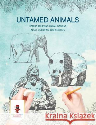 Untamed Animals: Stress Relieving Animal Designs Adult Coloring Book Edition Coloring Bandit 9780228204794 Coloring Bandit - książka