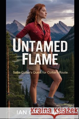 Untamed Flame: Sallie Colter's Quest for Colter's Route Crossland, Ian 9798298593496 Independently Published - książka