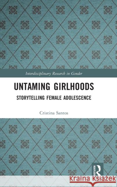 Untaming Girlhoods: Storytelling Female Adolescence Cristina Santos 9781138589551 Routledge - książka