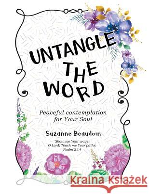 Untangle The Word: Peaceful contemplation for Your Soul Suzanne Beaudoin 9780228812258 Tellwell Talent - książka