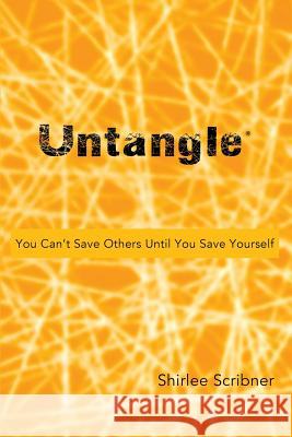 Untangle: You Can't Save Others Until You Save Yourself Shirlee Scribner 9780615906461 Scribner Media Inc - książka
