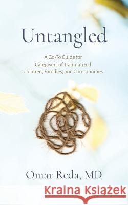 Untangled: A Go-To Guide for Caregivers of Traumatized Children, Families, and Communities Omar Reda 9781594980596 Chehalem Press - książka