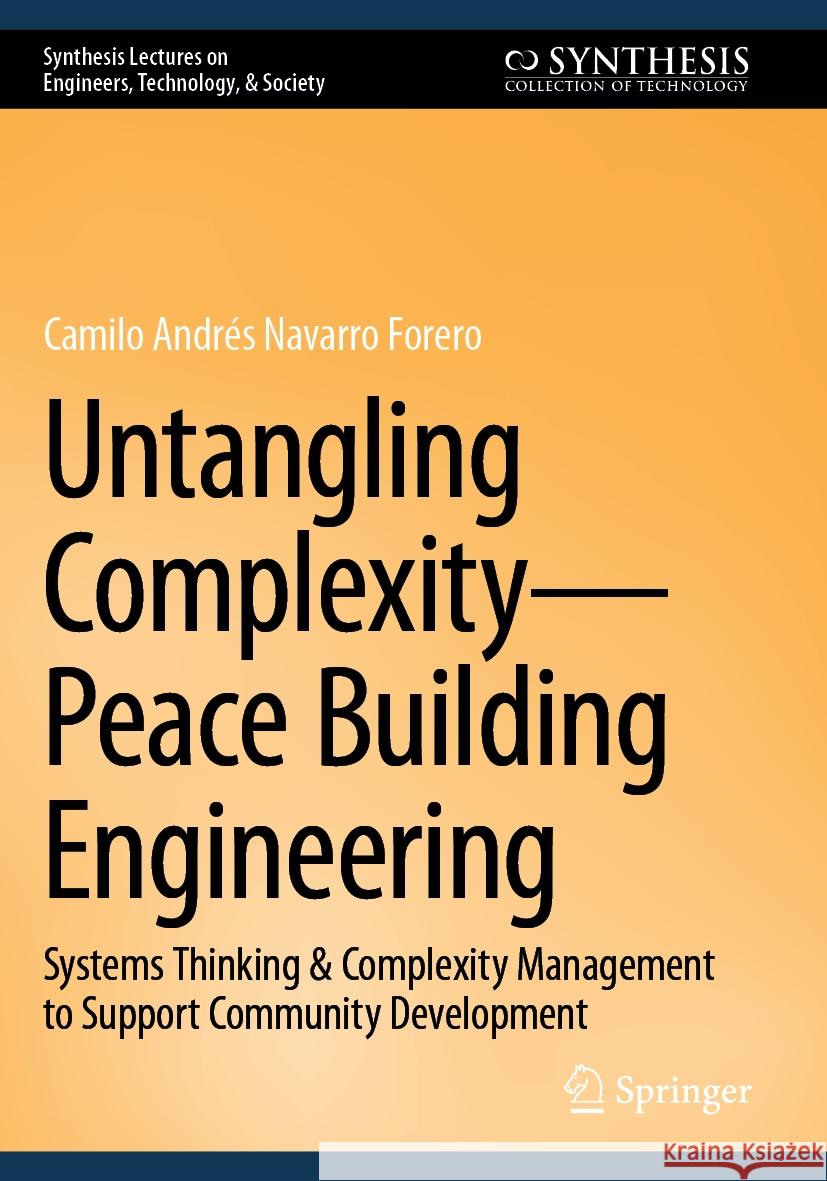 Untangling Complexity--Peace Building Engineering: Systems Thinking & Complexity Management to Support Community Development Camilo Andr?s Navarr 9783031370403 Springer - książka