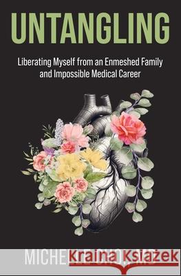 Untangling: Liberating Myself from an Enmeshed Family and Impossible Medical Career Michelle Choi 9781958472095 Soul Speak Press - książka