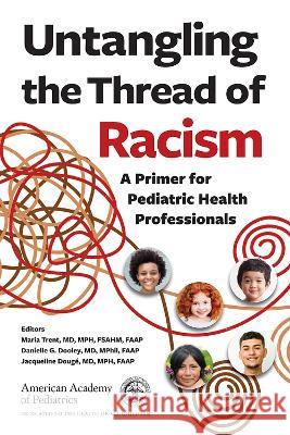 Untangling the Thread of Racism: A Primer for Pediatric Health Professionals Maria Trent Danielle G. Dooley Jacqueline Doug? 9781610027106 American Academy of Pediatrics - książka