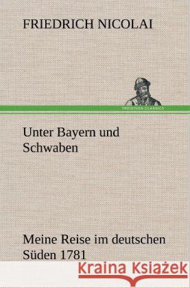 Unter Bayern und Schwaben Nicolai, Friedrich 9783847258001 TREDITION CLASSICS - książka