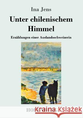 Unter chilenischem Himmel: Erzählungen einer Auslandsschweizerin Ina Jens 9783743724211 Hofenberg - książka