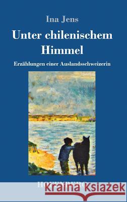 Unter chilenischem Himmel: Erzählungen einer Auslandsschweizerin Ina Jens 9783743724228 Hofenberg - książka