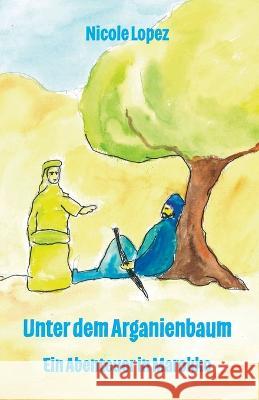 Unter dem Arganienbaum - Ein Abenteuer in Marokko Nicole Lopez 9783960742777 Papierfresserchens Mtm-Verlag - książka