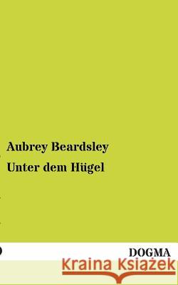 Unter Dem Hugel Aubrey Beardsley 9783955801878 Dogma - książka