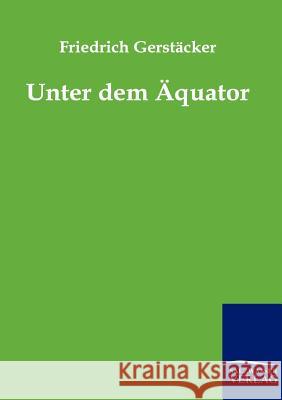 Unter dem Äquator Gerstäcker, Friedrich 9783861959427 Salzwasser-Verlag - książka