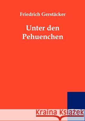 Unter den Pehuenchen Gerstäcker, Friedrich 9783861959410 Salzwasser-Verlag - książka