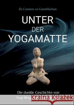 Unter der Yogamatte: Die dunkle Geschichte von Yogi Bhajans Kundalini-Yoga Els Coenen Gurunischan Khalsa 9783819279508 Bod - Books on Demand - książka