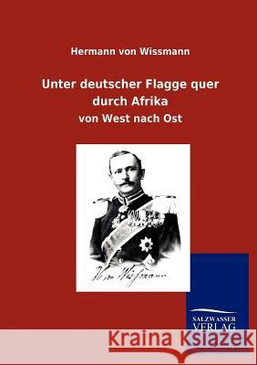 Unter deutscher Flagge quer durch Afrika Von Wissmann, Hermann 9783864449673 Salzwasser-Verlag Gmbh - książka