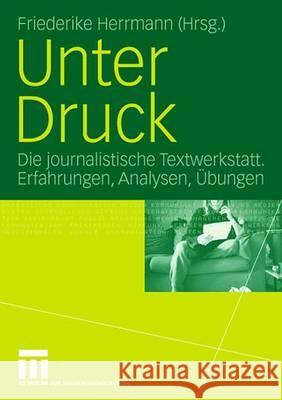 Unter Druck: Die journalistische Textwerkstatt; Erfahrungen, Analysen, Übungen Friederike Herrmann 9783531142234 Springer Fachmedien Wiesbaden - książka