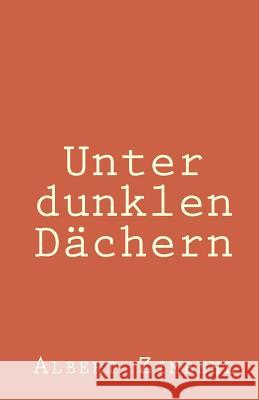 Unter dunklen Dächern Zimbehl, Albert 9781514171028 Createspace Independent Publishing Platform - książka