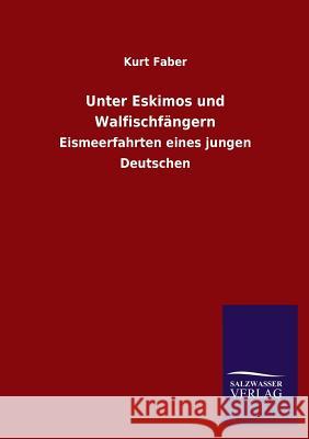 Unter Eskimos Und Walfischfangern Kurt Faber 9783846042984 Salzwasser-Verlag Gmbh - książka