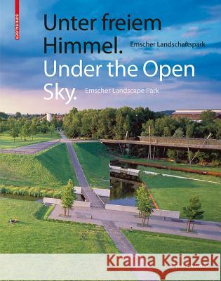 Unter Freiem Himmel / Under the Open Sky: Emscher Landschaftspark / Emscher Landscape Park Regionalverband Ruhr 9783034602662 Birkhäuser Berlin - książka