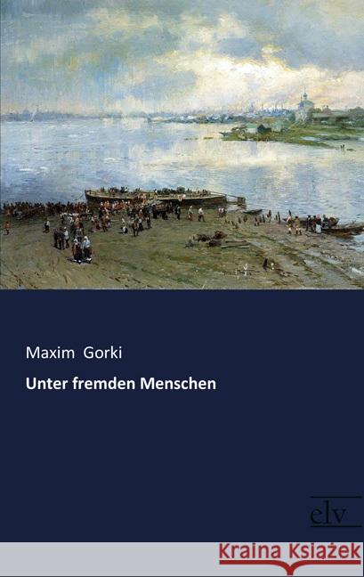 Unter fremden Menschen Gorki, Maxim 9783959092104 Europäischer Literaturverlag - książka