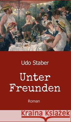 Unter Freunden: Roman Udo Staber 9783347150072 Tredition Gmbh - książka