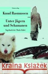 Unter Jägern und Schamanen : Tagebuch der Thule-Fahrt Rasmussen, Knud   9783293203716 Unionsverlag - książka