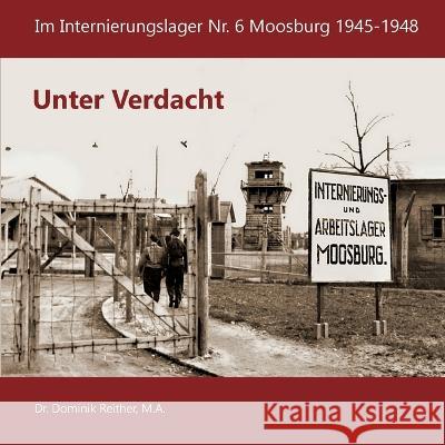 Unter Verdacht: Im Internierungslager Nr.6 Moosburg 1945-1948 Dr Dominik Reither 9783756815814 Books on Demand - książka