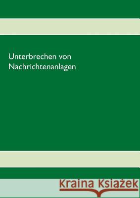 Unterbrechen von Nachrichtenanlagen Die Herausgeber 9783752850000 Books on Demand - książka