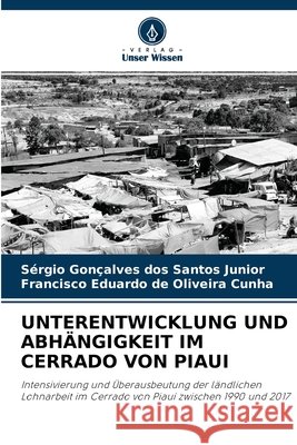 Unterentwicklung Und Abhängigkeit Im Cerrado Von Piaui Sérgio Gonçalves Dos Santos Junior, Francisco Eduardo de Oliveira Cunha 9786204161501 Verlag Unser Wissen - książka