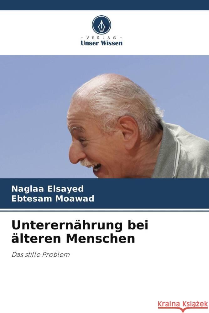 Unterernährung bei älteren Menschen Elsayed, Naglaa, Moawad, Ebtesam 9786204911090 Verlag Unser Wissen - książka