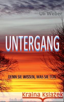 Untergang: Denn sie wissen, was sie tun Uli Weber 9783819229602 Bod - Books on Demand - książka