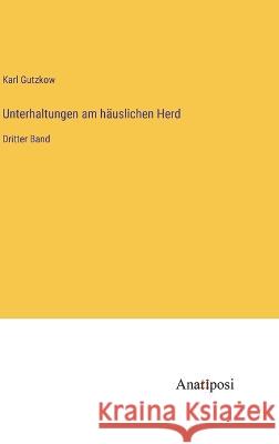 Unterhaltungen am hauslichen Herd: Dritter Band Karl Gutzkow   9783382029517 Anatiposi Verlag - książka