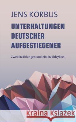 Unterhaltungen deutscher Aufgestiegener: Zwei Erzählungen und ein Erzählzyklus Korbus, Jens 9783746056111 Books on Demand - książka