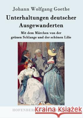 Unterhaltungen deutscher Ausgewanderten: Mit dem Märchen von der grünen Schlange und der schönen Lilie Johann Wolfgang Goethe 9783843090407 Hofenberg - książka