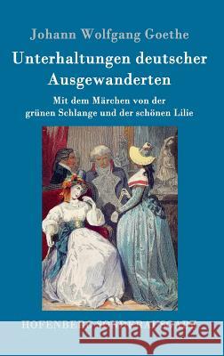 Unterhaltungen deutscher Ausgewanderten: Mit dem Märchen von der grünen Schlange und der schönen Lilie Goethe, Johann Wolfgang 9783843090421 Hofenberg - książka