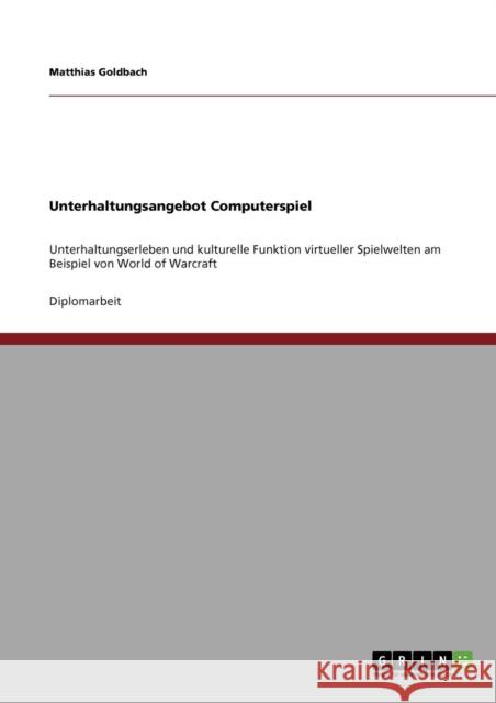 Unterhaltungsangebot Computerspiel: Unterhaltungserleben und kulturelle Funktion virtueller Spielwelten am Beispiel von World of Warcraft Goldbach, Matthias 9783640713998 Grin Verlag - książka