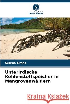 Unterirdische Kohlenstoffspeicher in Mangrovenw?ldern Selena Gress 9786207948130 Verlag Unser Wissen - książka