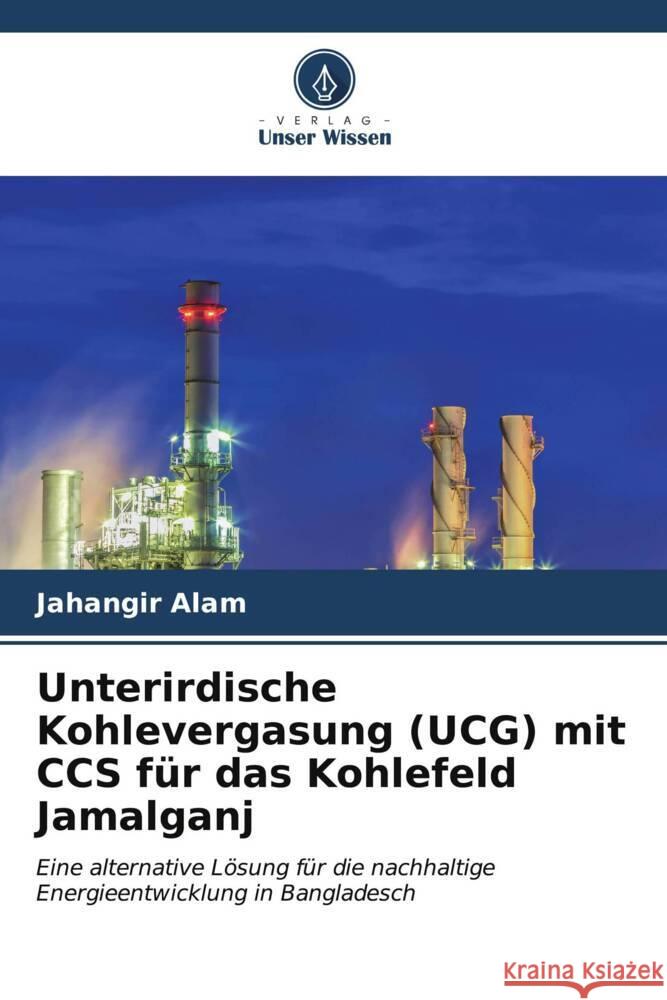 Unterirdische Kohlevergasung (UCG) mit CCS f?r das Kohlefeld Jamalganj Jahangir Alam 9786206676201 Verlag Unser Wissen - książka