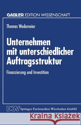 Unternehmen Mit Unterschiedlicher Auftragsstruktur: Finanzierung Und Investition Wedemeier, Thomas 9783824460922 Springer - książka