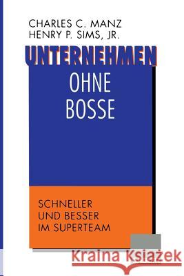 Unternehmen Ohne Bosse: Schneller Und Besser Im Superteam Manz, Charles C. 9783322890009 Springer - książka