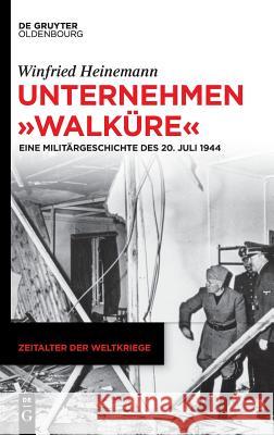 Unternehmen Walküre: Eine Militärgeschichte Des 20. Juli 1944 Heinemann, Winfried 9783110632750 De Gruyter (JL) - książka