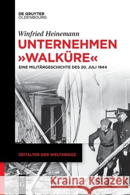 Unternehmen Walküre: Eine Militärgeschichte Des 20. Juli 1944 Heinemann, Winfried 9783110735086 Walter de Gruyter - książka