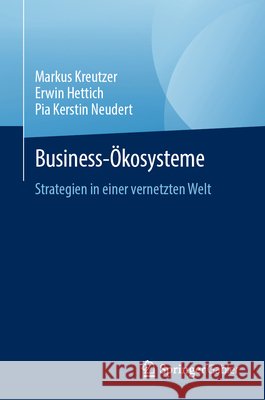 Unternehmens?kosysteme: Strategiebildung in Einer Vernetzten Welt Markus Kreutzer Erwin Hettich Pia Kerstin Neudert 9783032077080 Springer - książka