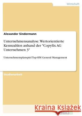 Unternehmensanalyse. Wertorientierte Kennzahlen anhand der Copyfix AG Unternehmen 3: Unternehmensplanspiel Top-SIM General Management Sindermann, Alexander 9783668938632 Grin Verlag - książka