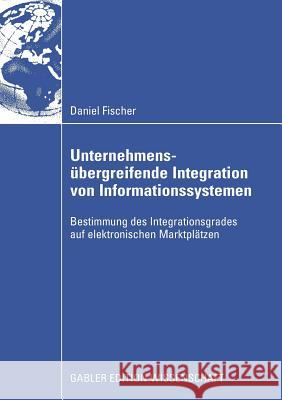 Unternehmensübergreifende Integration Von Informationssystemen: Bestimmung Des Integrationsgrades Auf Elektronischen Marktplätzen Stelzer, Prof Dr Dirk 9783834912855 Gabler Verlag - książka