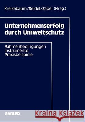 Unternehmenserfolg Durch Umweltschutz: Rahmenbedingungen, Instrumente, Praxisbeispiele Kreikebaum, Hartmut 9783409131544 Gabler Verlag - książka