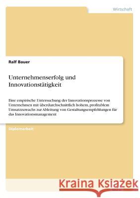 Unternehmenserfolg und Innovationstätigkeit: Eine empirische Untersuchung der Innovationsprozesse von Unternehmen mit überdurchschnittlich hohem, prof Bauer, Ralf 9783838605180 Diplom.de - książka